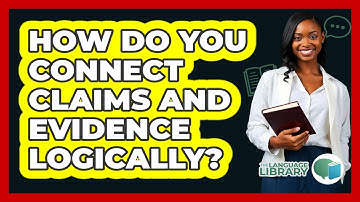 How Do You Connect Claims And Evidence Logically? - The Language Library