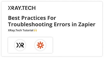Zapier Troubleshooting Best Practices: XRay.Tech Tutorial