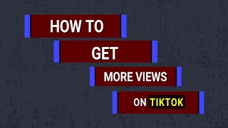 How to get more views on tiktok videos.