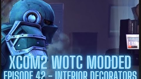 XCOM2 WOTC Modded - Episode 42 - Interior Decorators