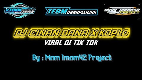 DJ CINAN BANA X KOPLO || BY MAM IMAM42 ||VIRAL DI TIK TOK !!!