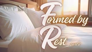 Formed by Rest Part 2