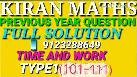 KIRAN MATHS 9100+ PREVIOUS YEAR SOLUTION TIME AND WORK TYPE:-1(101- 111)