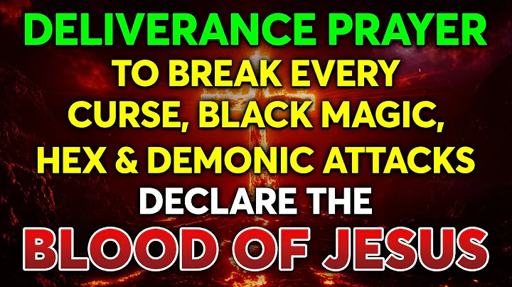 Deliverance Prayer to Break Every Curse, Black Magic Hex & Demonic attacks |Plead the Blood of Jesus
