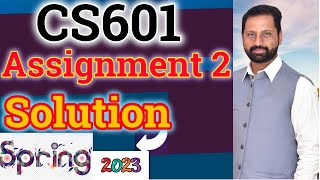 CS601 Assignment No 2 Spring 2023 Complete Solution By Abid Farooq Bhutta
