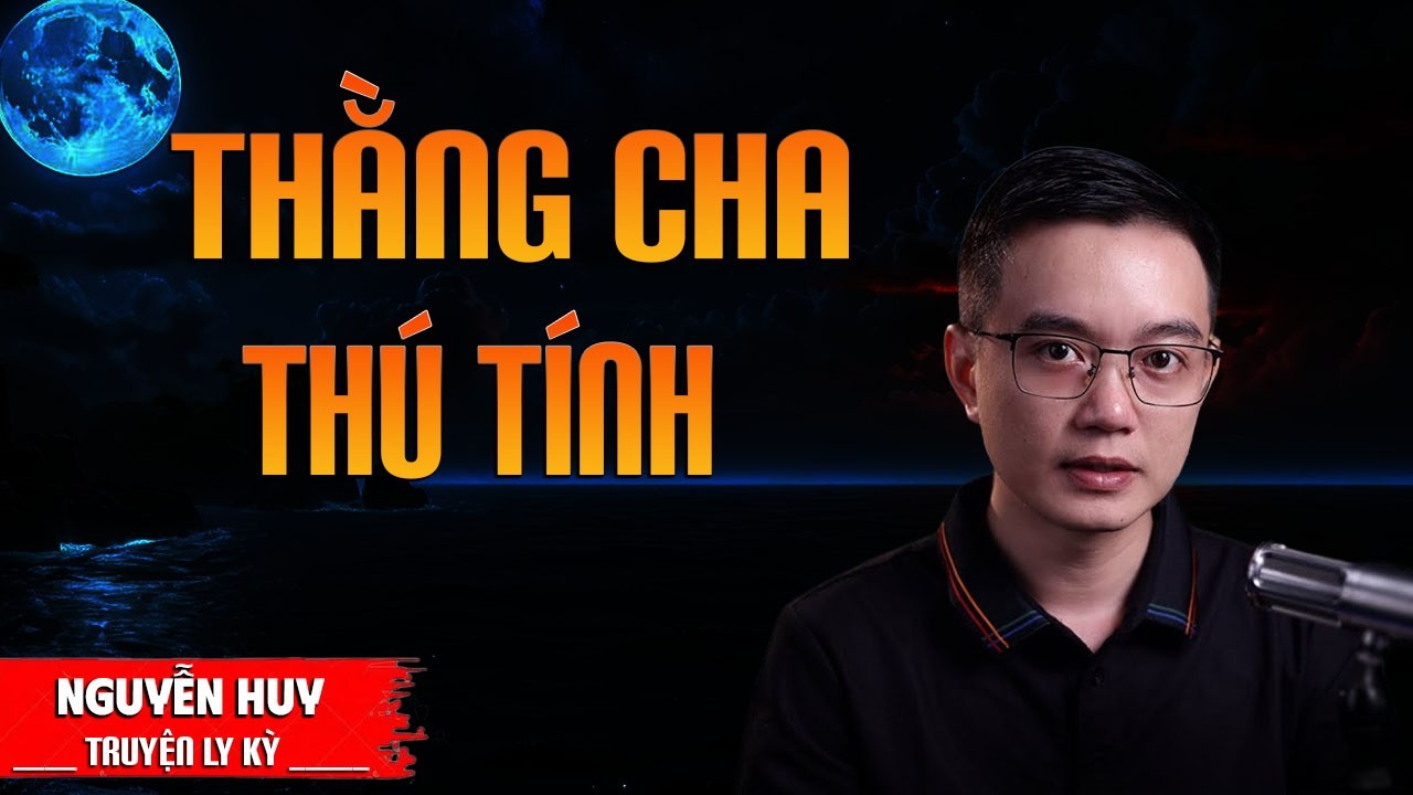 THẰNG CHA THÚ TÍNH | TRUYỆN MA MC NGUYỄN HUY DIỄN ĐỌC MỚI NHẤT 2026