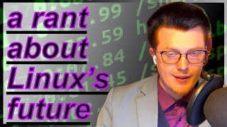 a realistic rant about the future of Linux