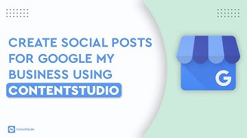 How to Schedule Google My Business Posts With ContentStudio