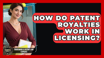 How Do Patent Royalties Work In Licensing? - Trademark and Patent Law Experts