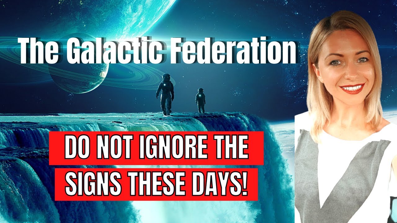 Message From The Galactic Federation Of Light: Do Not Ignore The Signs ...