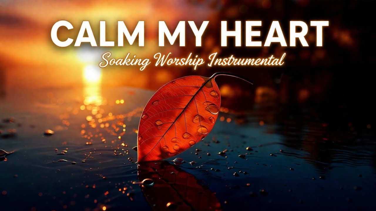 CALM MY HEART - Deep Soaking Worship Instrumental to Rest in Jesus ...