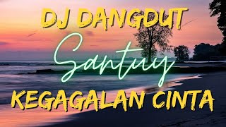 DJ DANGDUT KEGAGALAN CINTA SANTUY