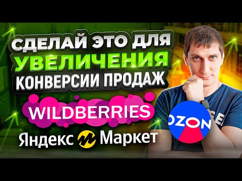 Как УВЕЛИЧИТЬ продажи. Секреты УВЕЛИЧЕНИЯ конверсии ПРОДАЖ на Озон, Вайлдберриз, Яндекс Маркет