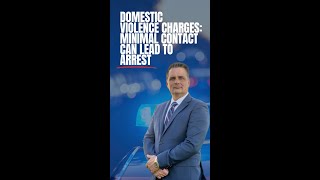 Domestic Violence Charges: Minimal Contact Can Lead to Arrest