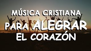Música Cristiana Para Alegrar El Corazón Corazón Alegre Hermosea El Rostro