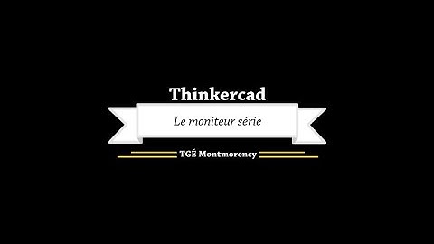 Thinkercad - Le moniteur série