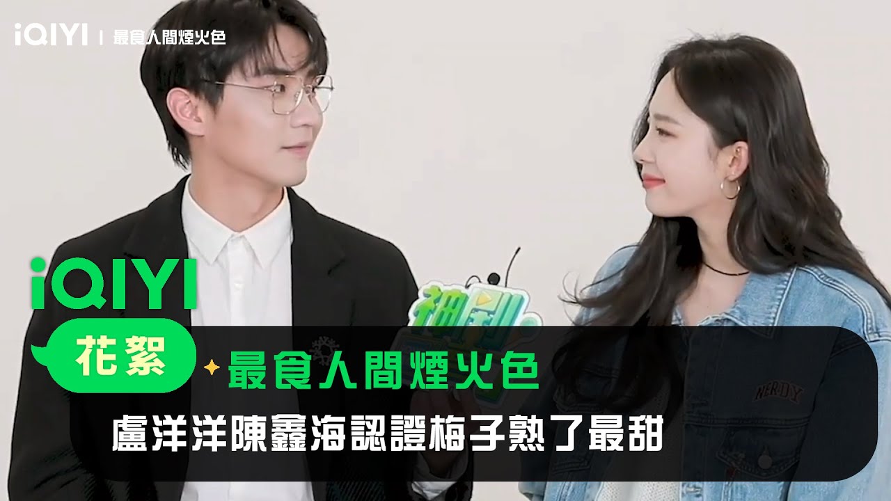 《神劇亮了》《最食人間煙火色》專訪：盧洋洋陳鑫海認證梅子熟了最甜｜愛奇藝