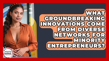 What Groundbreaking Innovations Come From Diverse Networks For Minority Entrepreneurs?