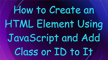 How to Create an HTML Element Using JavaScript and Add Class or ID to It