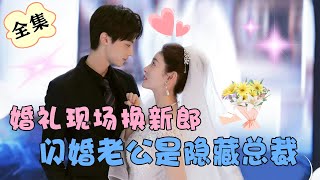 【全集】💘元氣少女婚禮現場換新郎，不料新郎竟是億萬總裁老公！《别惹前女友 Don't Mess With EX-Girlfriend》