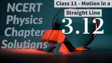 3.12 NCERT - Physics - Class 11 - Motion in a Straight Line - Solution