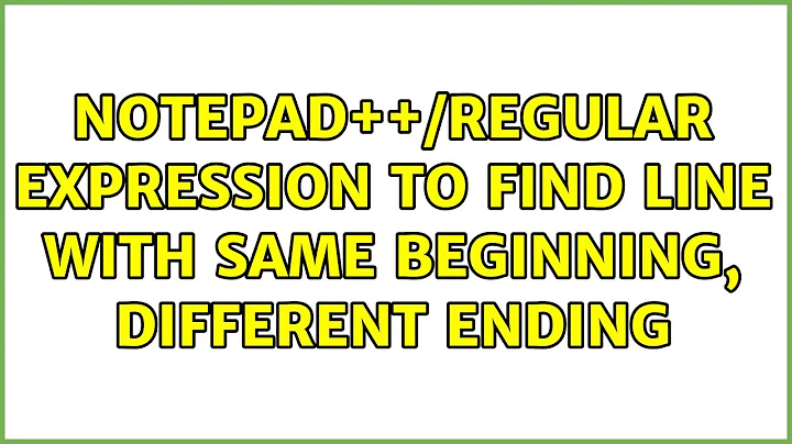 Notepad++/Regular Expression to find line with same beginning, different ending (2 Solutions!!)