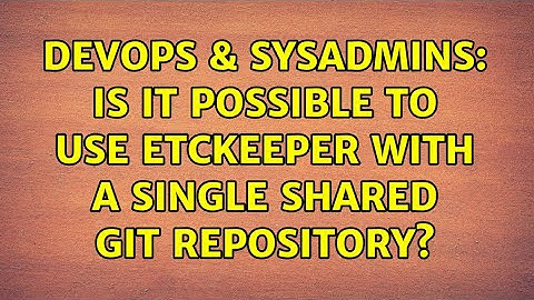DevOps & SysAdmins: Is it possible to use etckeeper with a single shared git repository?