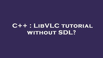C++ : LibVLC tutorial without SDL?
