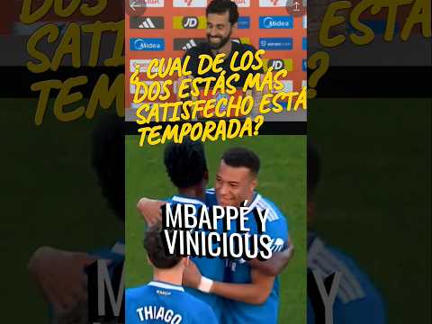 VINICIOUS y MBAPPÉ ¿ CUAL DE LOS DOS ESTÁ MAS SATISFECHO ÉSTA TEMPORADA?