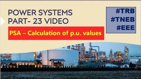 PSA - Calculation of p.u. values || Power Systems-23 || TNEB || TRB || GATE | EEE || IN TAMIL