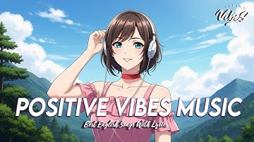 Positive Vibes Music 🌻 Chill Spotify Playlist Covers | All English Songs With Lyrics