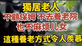 獨居老人不顧保姆不住養老院也不麻煩兒女這種養老方式令人羨慕值得借鑑【中老年心語】#養老 #幸福#人生 #晚年幸福 #深夜#讀書 #養生 #佛 #為人處世#哲理