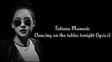 Dancing on the tables tonight-Tatiana Manaois lyrics