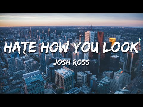 Josh Ross - Hate How You Look (Lyrics)
