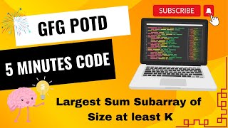 Largest Sum Subarray of Size at least K | GFG POTD | GeeksForGeeks | Easy and Crisp Solution