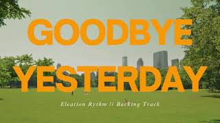 Goodbye Yesterday // Elevation Rhythm // Backing Track