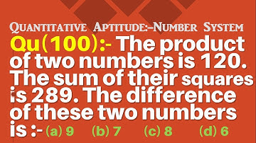 Q100 | The product of two numbers is 120. The sum of their squares is 289. The diff of these two nos