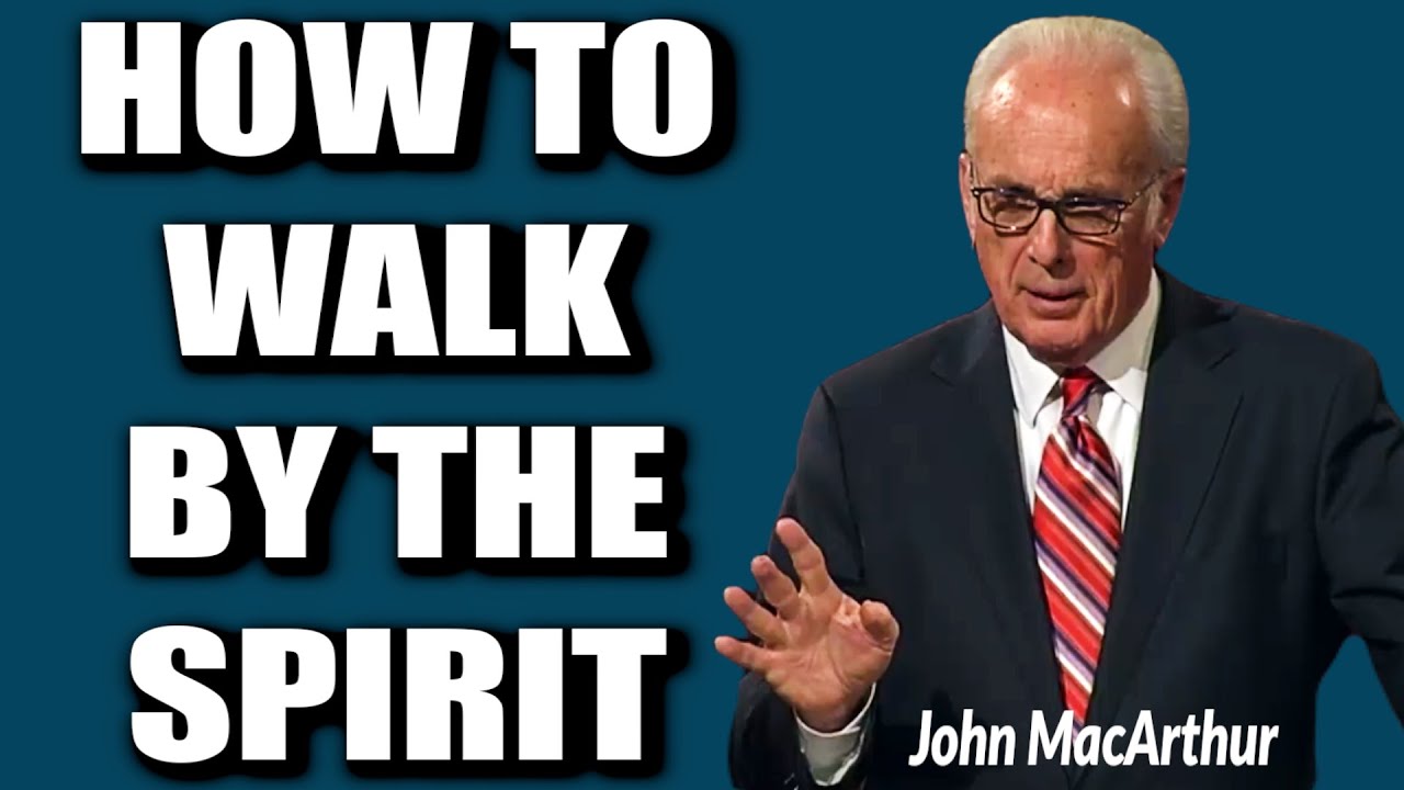 John macarthur how to walk by the spirit youtube