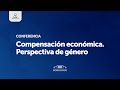 Conferencia: Compensación económica. Perspectiva de género