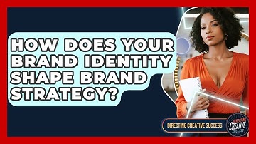 How Does Your Brand Identity Shape Brand Strategy? - Directing Creative Success