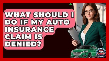 What Should I Do If My Auto Insurance Claim Is Denied? - Auto Coverage Explained