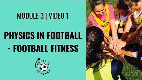 Module 3 | Video 1: Physics in Football - Football Fitness