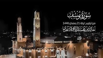القارئ خالد الرياعي | سورة يوسف كاملة من تراويح ليلة ٢١ رمضان ١٤٤٦ هـ