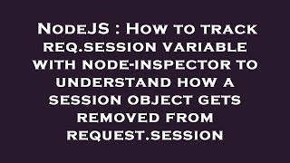 NodeJS : How to track req.session variable with node-inspector to understand how a session object ge