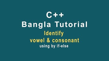 C++ Bangla Tutorial-24 || Identify Vowel, Consonant program using by if-else statement
