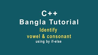 C++ Bangla Tutorial-24 || Identify Vowel, Consonant program using by if-else statement