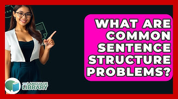What Are Common Sentence Structure Problems? - The Language Library