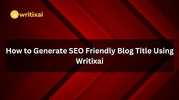 How to Generate SEO Friendly Blog Title Using Writixai