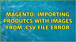 Magento: Importing produtcs with images from .csv file error (3 Solutions!!)
