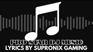 PRO STAR DJ MUSIC LYRICS BY SUPRONIX GAMING (OFFICIAL VIDEO MUSIC) 